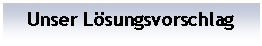 Textfeld: Unser Lsungsvorschlag