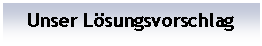 Textfeld: Unser Lsungsvorschlag